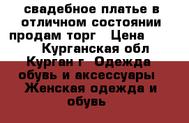 свадебное платье в отличном состоянии продам торг › Цена ­ 4 500 - Курганская обл., Курган г. Одежда, обувь и аксессуары » Женская одежда и обувь   